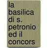 La Basilica Di S. Petronio Ed Il Concors door Angelo Gatti