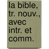 La Bible, Tr. Nouv., Avec Intr. Et Comm. door Onbekend