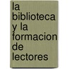 La Biblioteca y La Formacion de Lectores door Maria Elvira Charria de Alonso