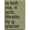 La Boh Me, 4 Acts. Libretto By G. Giacos door Giuseppe Giacosa