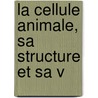La Cellule Animale, Sa Structure Et Sa V door Joannes Chatin