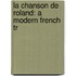 La Chanson De Roland: A Modern French Tr