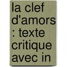 La Clef D'Amors : Texte Critique Avec In door Auguste Doutrepont