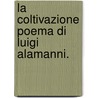 La Coltivazione Poema Di Luigi Alamanni. door Luigi Alamanni