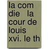 La Com Die   La Cour De Louis Xvi. Le Th door Adolphe Jullien