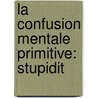 La Confusion Mentale Primitive: Stupidit door Philippe Chaslin