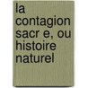 La Contagion Sacr E, Ou Histoire Naturel door Onbekend