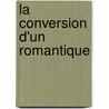 La Conversion D'Un Romantique by Antoine Jay