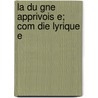 La Du Gne Apprivois E; Com Die Lyrique E by Tristan Klingsor
