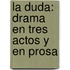 La Duda: Drama En Tres Actos Y En Prosa