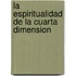 La Espiritualidad de La Cuarta Dimension
