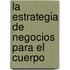 La Estrategia de Negocios Para El Cuerpo