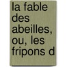 La Fable Des Abeilles, Ou, Les Fripons D door Bernard Mandeville