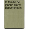 La Famille De Jeanne D'Arc: Documents In by Ernest Bouteiller