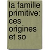 La Famille Primitive: Ces Origines Et So door Carl Nicolai Starcke