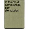 La Famme Du Commissaire; Com Die-Vaudevi by Maurice Hennequin