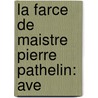 La Farce De Maistre Pierre Pathelin: Ave door Onbekend
