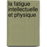 La Fatigue Intellectuelle Et Physique by Angelo Mosso