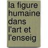 La Figure Humaine Dans L'Art Et L'Enseig door Ff G