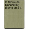 La Filleule De Blancheflor; Drame En 2 A by Jean De Lully