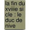 La Fin Du Xviiie Si Cle : Le Duc De Nive door Lucien Perey