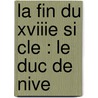 La Fin Du Xviiie Si Cle : Le Duc De Nive by Lucien Perey