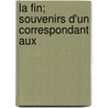 La Fin; Souvenirs D'Un Correspondant Aux by Pierre MacOrlan