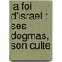 La Foi D'Israel : Ses Dogmas, Son Culte