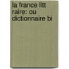 La France Litt Raire: Ou Dictionnaire Bi by Joseph Marie Quï¿½Rard