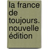 La France de toujours. Nouvelle édition by Unknown