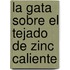 La Gata Sobre El Tejado de Zinc Caliente