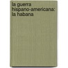 La Guerra Hispano-Americana: La Habana by Severo G�Mez N�Ͽ