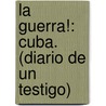 La Guerra!: Cuba. (Diario De Un Testigo) door Ricardo Burguete