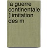 La Guerre Continentale (Limitation Des M by Lon Fatoux