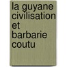 La Guyane Civilisation Et Barbarie Coutu door A.E. Cerfberr