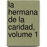 La Hermana De La Caridad, Volume 1 door Emilio Castelar