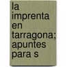 La Imprenta En Tarragona; Apuntes Para S door Onbekend