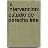 La Intervencion: Estudio De Derecho Inte door Antonio L. Valverde