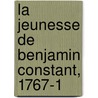 La Jeunesse De Benjamin Constant, 1767-1 door Gustave Rudler