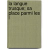 La Langue  Trusque; Sa Place Parmi Les L by Unknown