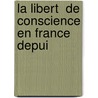 La Libert  De Conscience En France Depui by Gaston Bonet-Maury