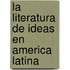 La Literatura de Ideas En America Latina