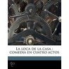 La Loca De La Casa : Comedia En Cuatro A by Benito Pï¿½Rez Galdï¿½S