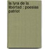 La Lyra De La Libertad : Poesias Patriot