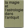 La Magie Et L'Astrologie Dans L'Antiquit door Louis Ferdinand Alfred Maury