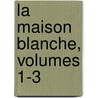 La Maison Blanche, Volumes 1-3 by Ch Paul De Kock