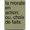 La Morale En Action; Ou, Choix De Faits door Onbekend
