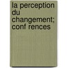 La Perception Du Changement; Conf Rences by Unknown
