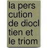 La Pers Cution De Diocl Tien Et Le Triom by Paul Allard