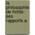 La Philosophie De Fichte: Ses Rapports A